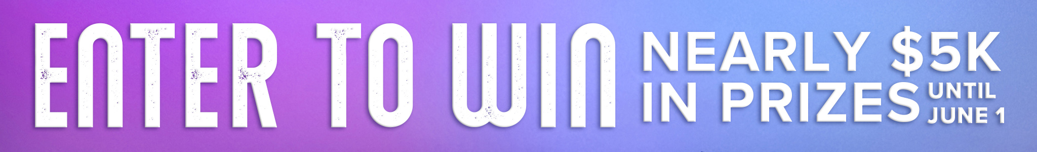 Blue and purple banner reading, Enter to Win nearly $5k in prizes until June 1