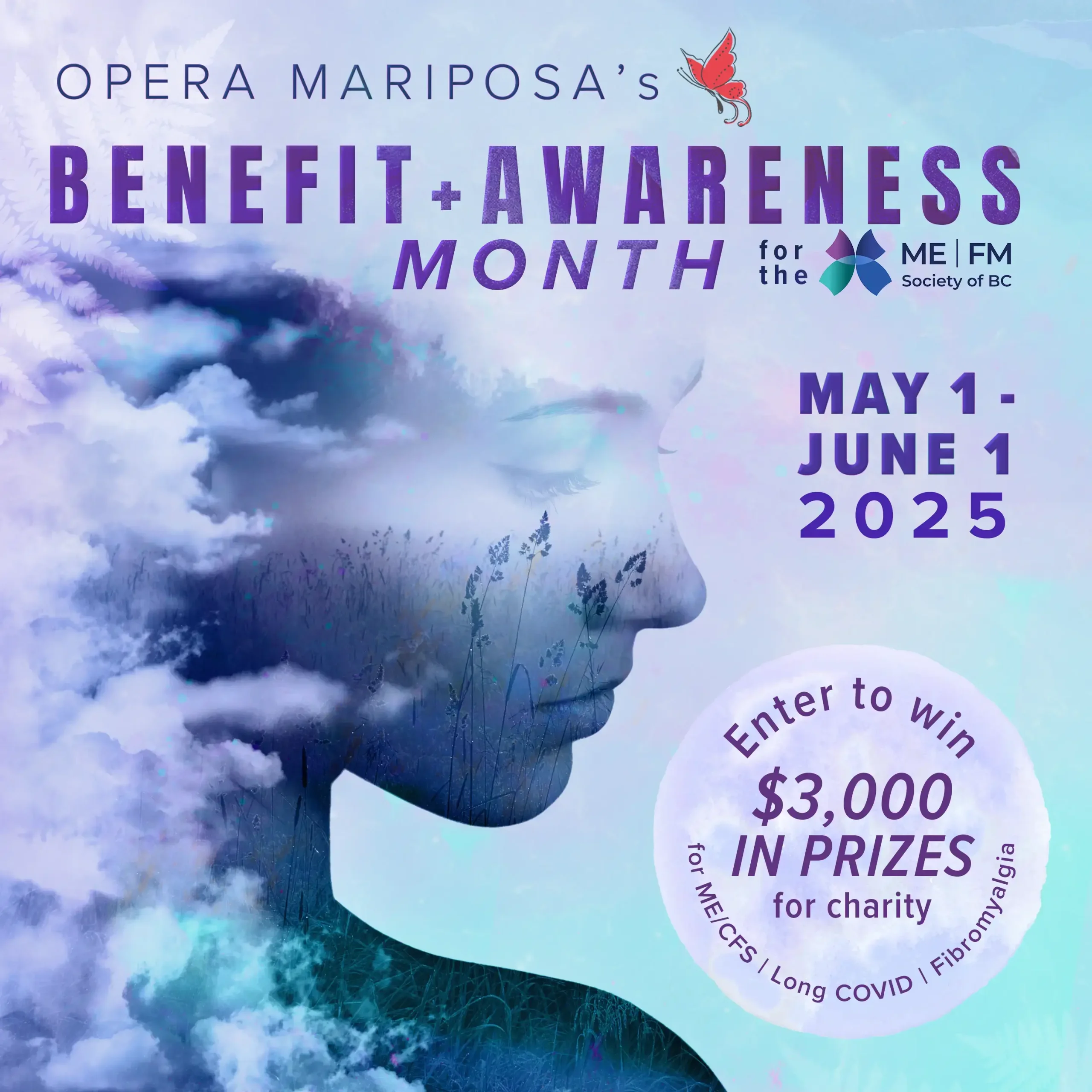 An artistic portrait in blue and purple hues shows a woman in side profile from the chest up. Her figure is partly hidden by thick, cloud-like haze, and her silhouette includes images of tall wild grass and evergreen trees. Overlaid text reads: “Opera Mariposa’s Benefit + Awareness Month for the ME | FM Society of BC. May 1–June 1, 2025. Enter to win $3,000 in prizes for charity for ME/CFS | Long COVID | Fibromyalgia.” The image also includes two butterfly logos: a red one for Opera Mariposa, and a blue, purple, and teal one for the ME | FM Society of BC.