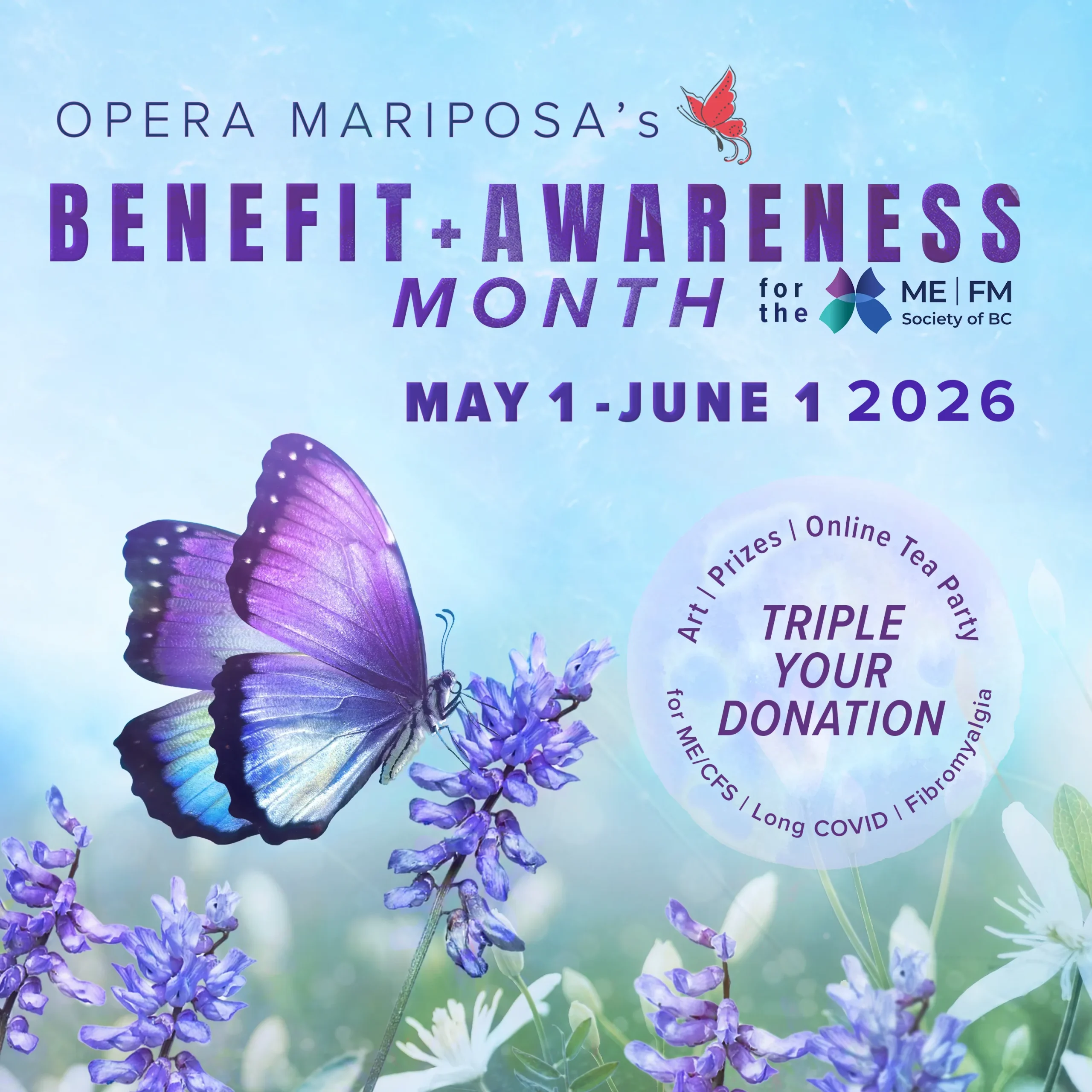 A purple and blue butterfly rests on a purple flower, amidst a misty blue background and green field. Purple text reads, Opera Mariposa's Benefit + Awareness Month for the ME | FM Society of BC. May 1 - June 1, 2026. Art, prizes, online tea party. Triple your donation for ME/CFS, Long Covid, fibromyalgia.