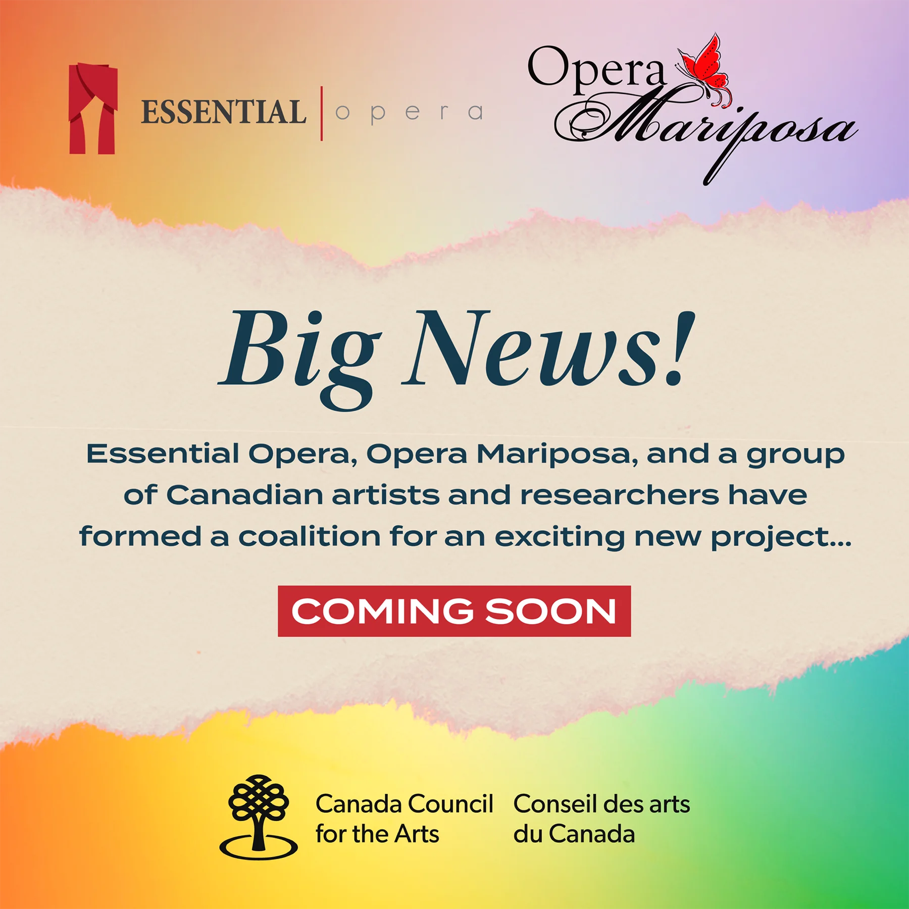 A soft rainbow gradient features a pinkish cream torn paper strip across the middle, with italic text reading, Big News! Smaller sans serif text reads, Essential Opera, Opera Mariposa, and a group of Canadian artists and researchers have formed a coalition for an exciting new project... Coming soon. At the top are black and red logos for Essential Opera and Opera Mariposa, and at the bottom is a black logo for Canada Council for the Arts / Conseil des arts du Canada.