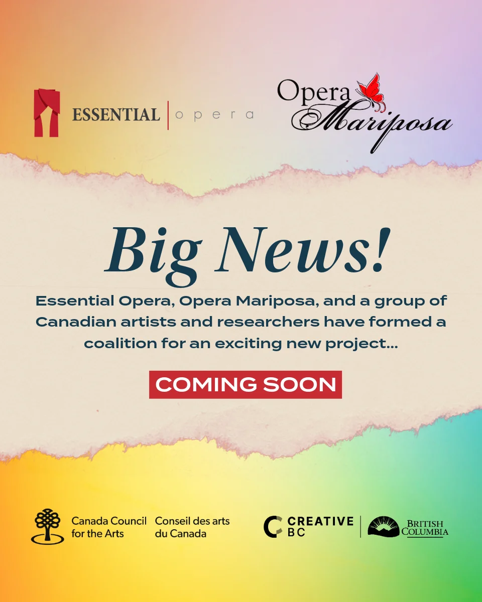 A soft rainbow gradient features a pinkish cream torn paper strip across the middle, with italic text reading, Big News! Smaller sans serif text reads, Essential Opera, Opera Mariposa, and a group of Canadian artists and researchers have formed a coalition for an exciting new project... Coming soon. At the top are black and red logos for Essential Opera and Opera Mariposa, and at the bottom are black logos for Canada Council for the Arts / Conseil des arts du Canada, Creative BC and the Province of British Columbia.