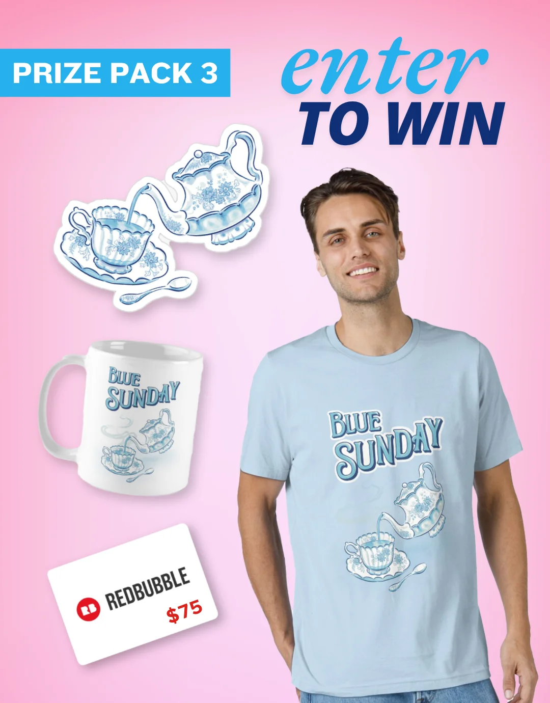 Pink graphic featuring the wording, enter to win: prize pack three. A brunet man wears a blue t-shirt featuring the Blue Sunday title design alongside a teapot and teacup, illustrated by Grae Salisbury. Next to him is a mug featuring the same design; a sticker featuring the teapot and teacup; and a $75 Redbubble gift card.